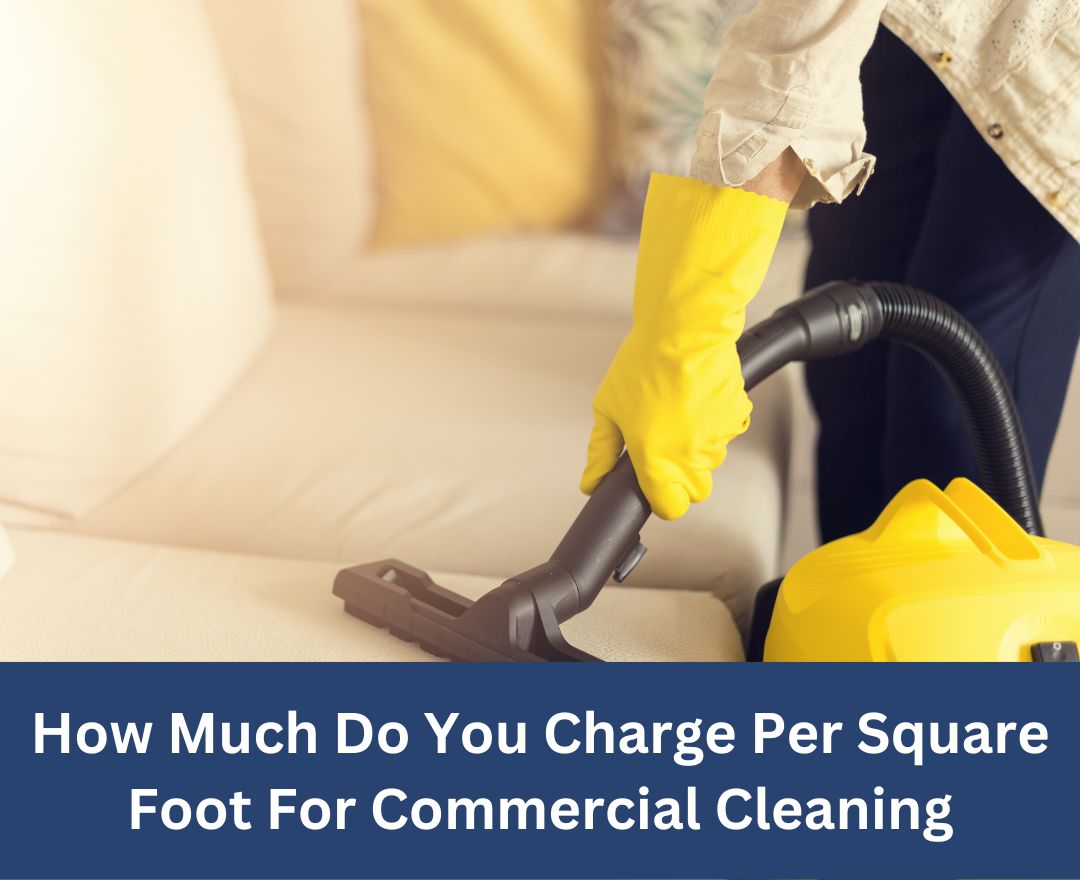 How Much Do You Charge Per Square Foot For Commercial Cleaning